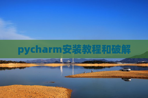 pycharm安装教程和破解 pycharm安装教程和破解